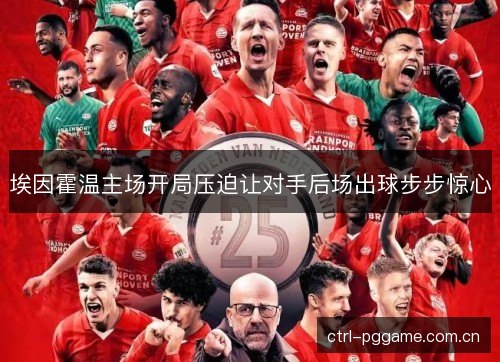 埃因霍温主场开局压迫让对手后场出球步步惊心 埃因霍温主场开局压迫让对手后场出球步步惊心